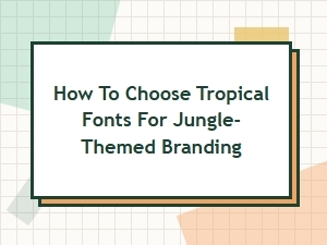 Selecting Tropical Fonts for Jungle-Themed Branding