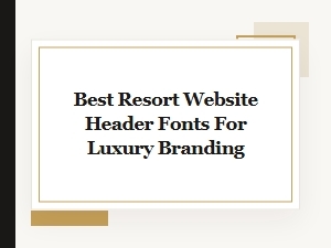 Choosing the Perfect Resort Website Font for Luxury