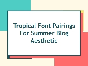 Sizzling Tropical Font Pairings for Your Summer Blog